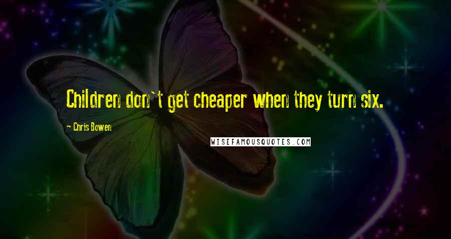 Chris Bowen Quotes: Children don't get cheaper when they turn six.