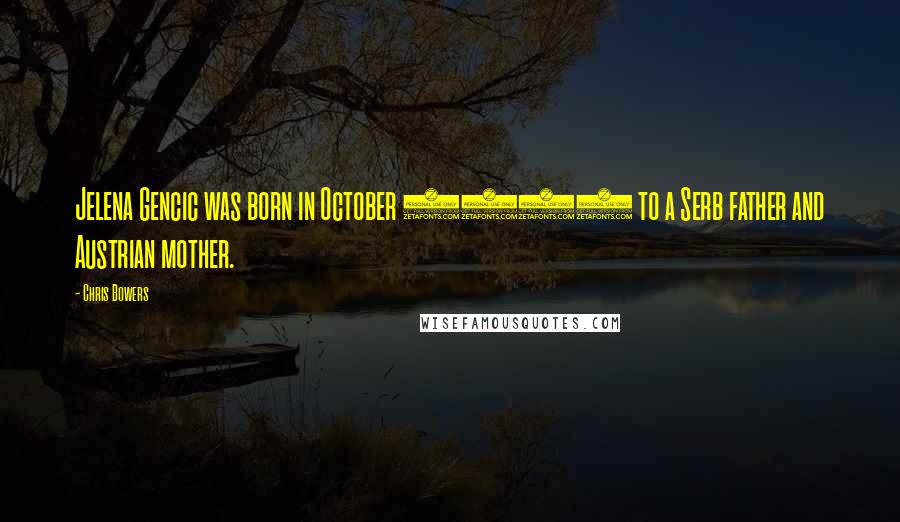 Chris Bowers Quotes: Jelena Gencic was born in October 1936 to a Serb father and Austrian mother.