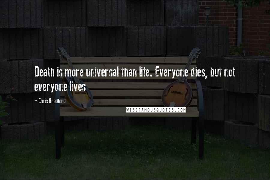 Chris Bradford Quotes: Death is more universal than life. Everyone dies, but not everyone lives