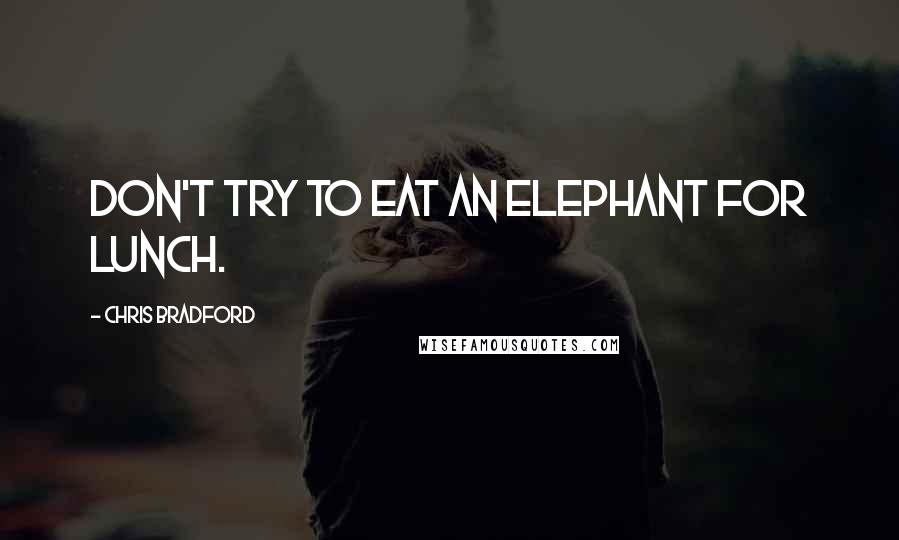 Chris Bradford Quotes: Don't try to eat an elephant for lunch.