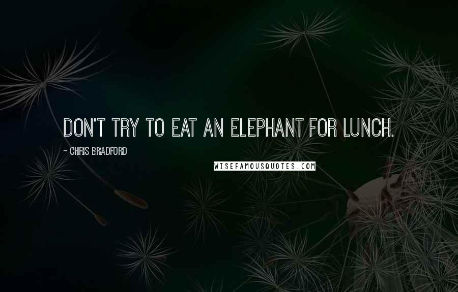 Chris Bradford Quotes: Don't try to eat an elephant for lunch.