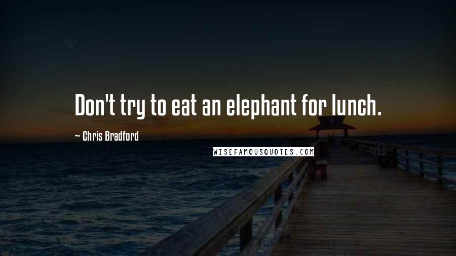 Chris Bradford Quotes: Don't try to eat an elephant for lunch.