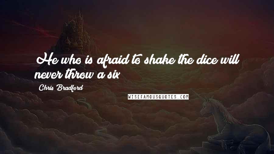 Chris Bradford Quotes: He who is afraid to shake the dice will never throw a six