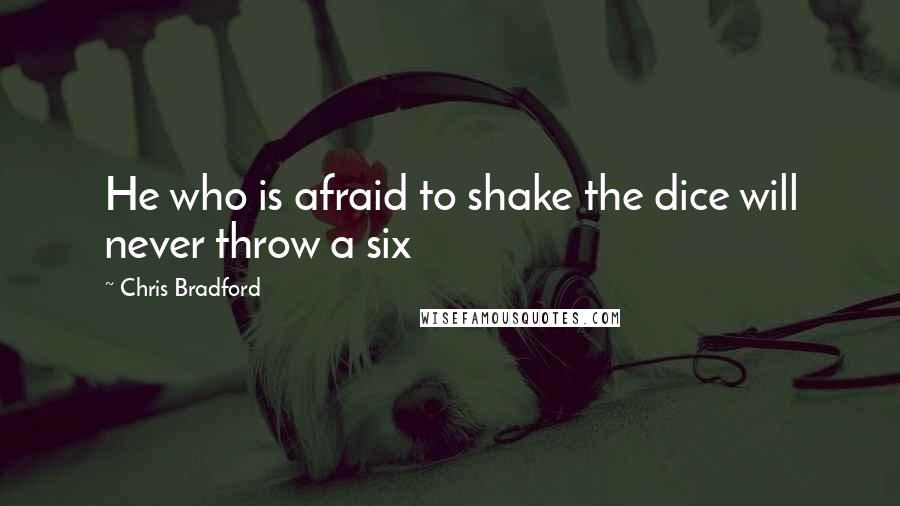 Chris Bradford Quotes: He who is afraid to shake the dice will never throw a six