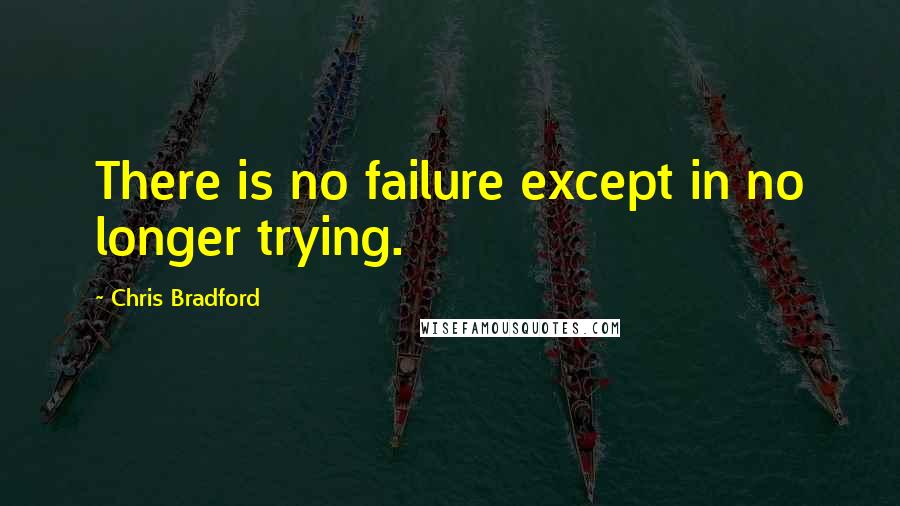 Chris Bradford Quotes: There is no failure except in no longer trying.