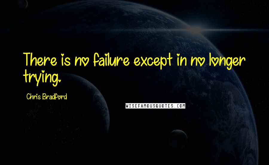 Chris Bradford Quotes: There is no failure except in no longer trying.