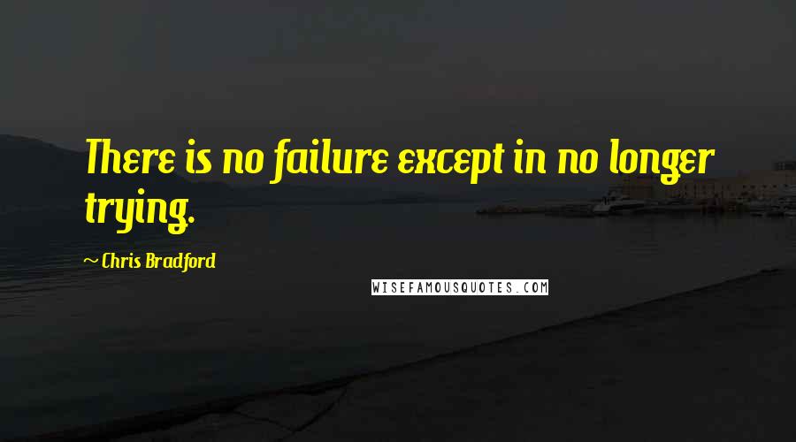 Chris Bradford Quotes: There is no failure except in no longer trying.