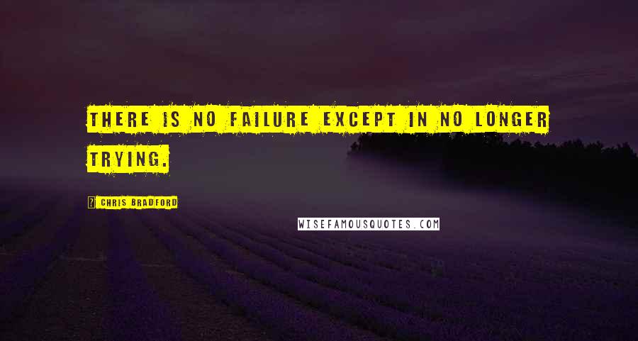 Chris Bradford Quotes: There is no failure except in no longer trying.