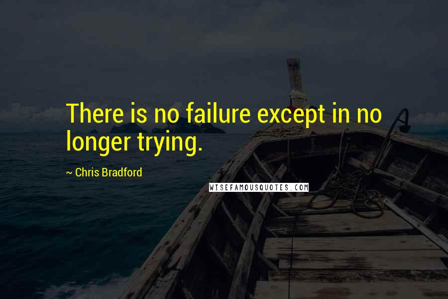 Chris Bradford Quotes: There is no failure except in no longer trying.