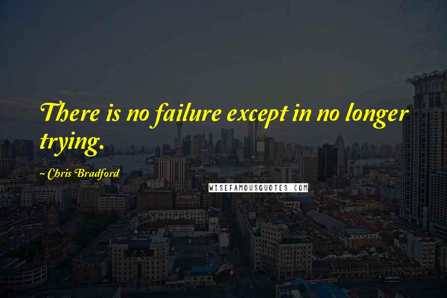 Chris Bradford Quotes: There is no failure except in no longer trying.