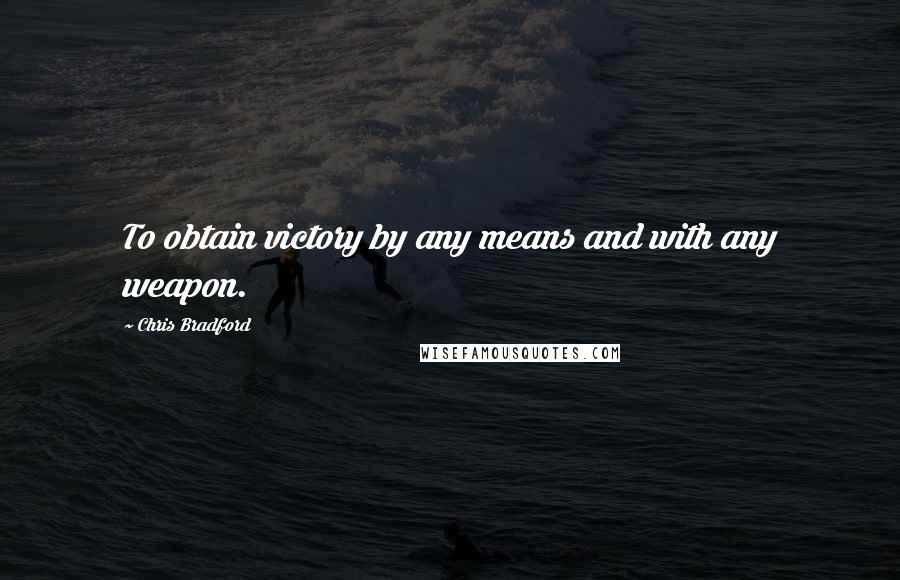 Chris Bradford Quotes: To obtain victory by any means and with any weapon.