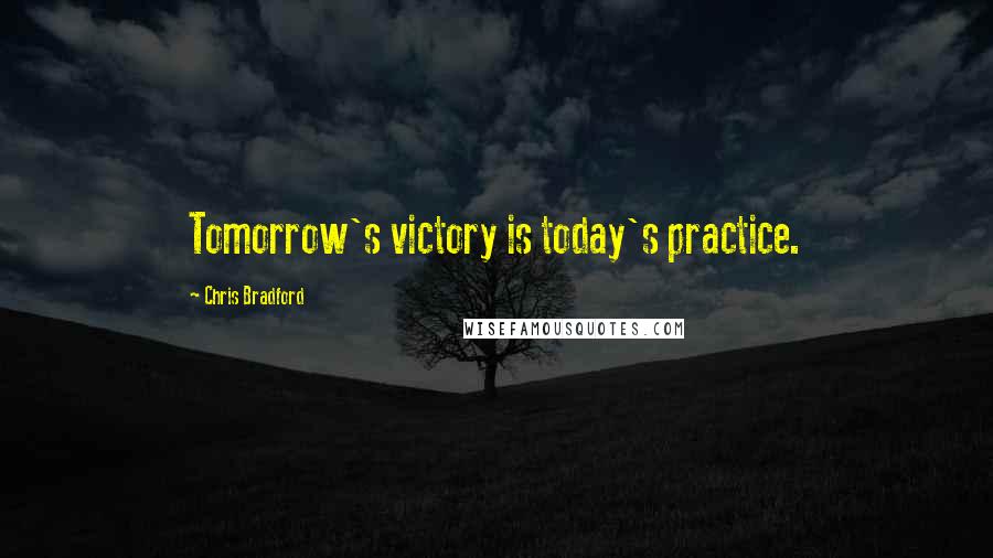 Chris Bradford Quotes: Tomorrow's victory is today's practice.