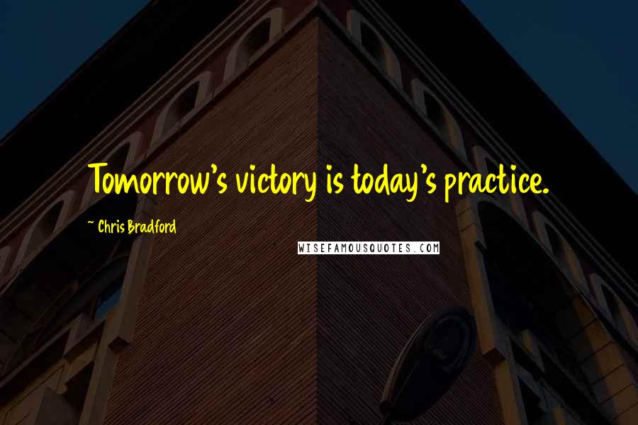 Chris Bradford Quotes: Tomorrow's victory is today's practice.