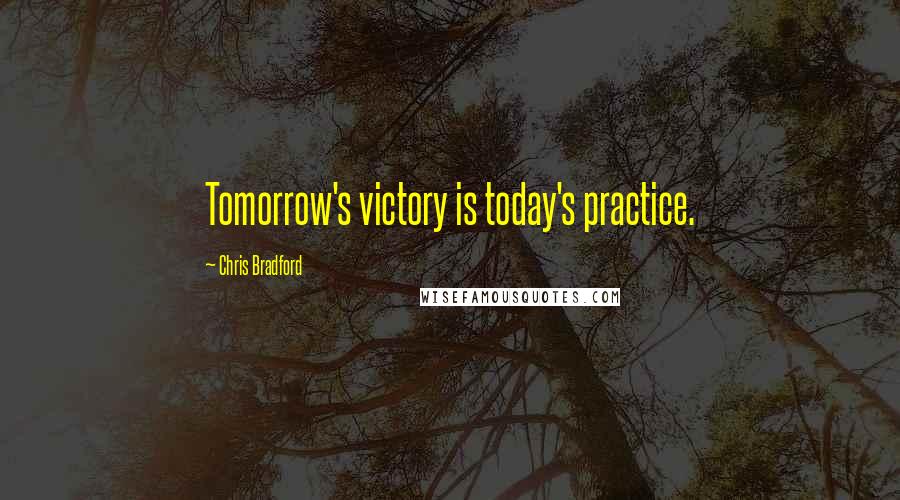 Chris Bradford Quotes: Tomorrow's victory is today's practice.