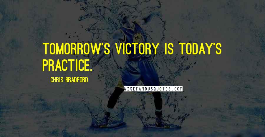 Chris Bradford Quotes: Tomorrow's victory is today's practice.