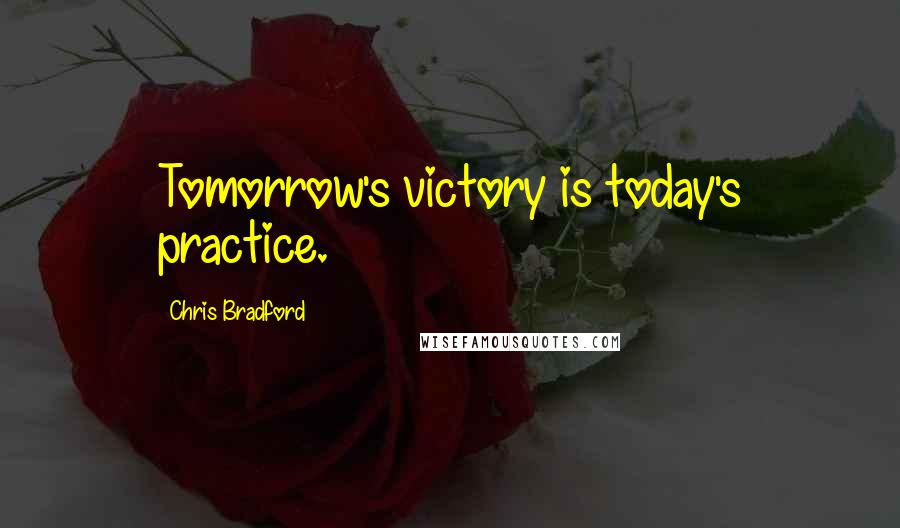 Chris Bradford Quotes: Tomorrow's victory is today's practice.