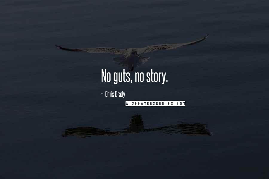 Chris Brady Quotes: No guts, no story.
