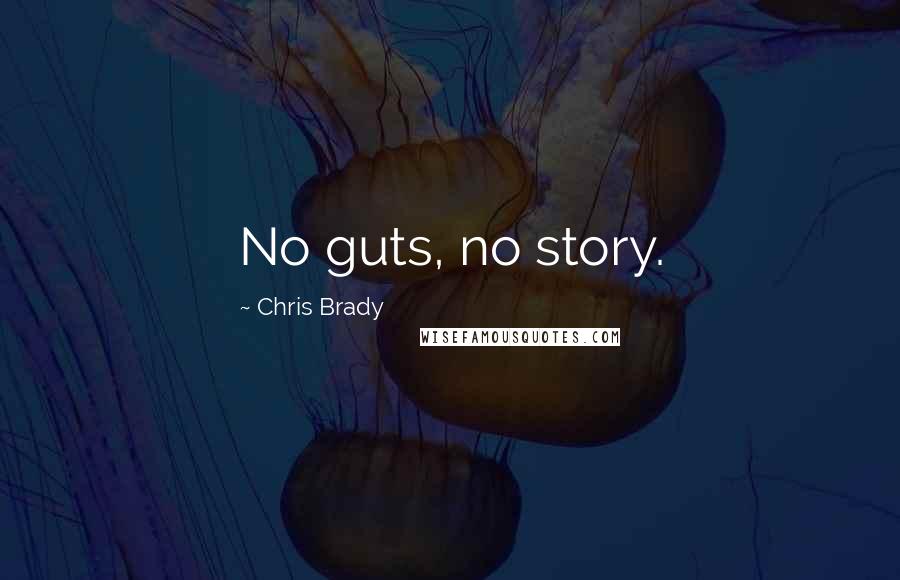 Chris Brady Quotes: No guts, no story.