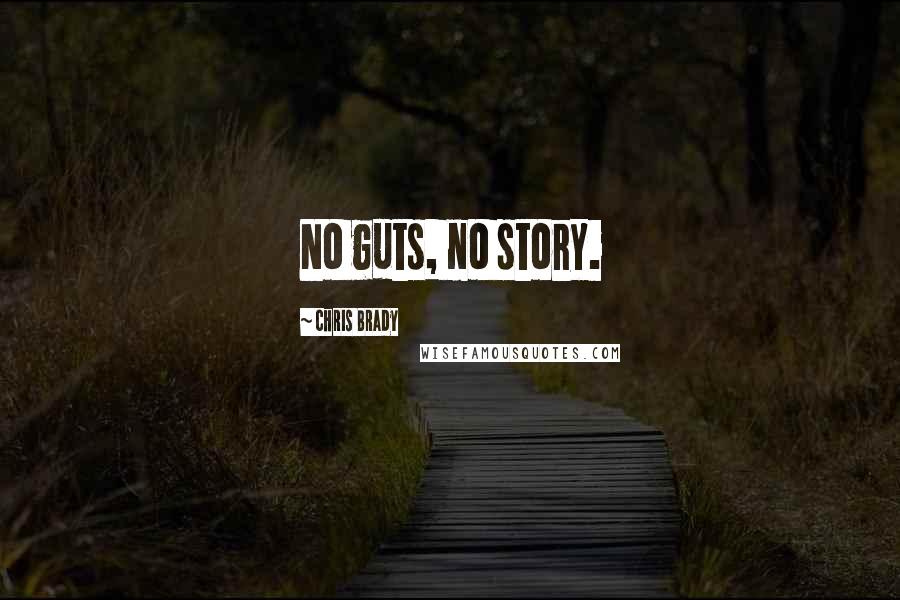 Chris Brady Quotes: No guts, no story.