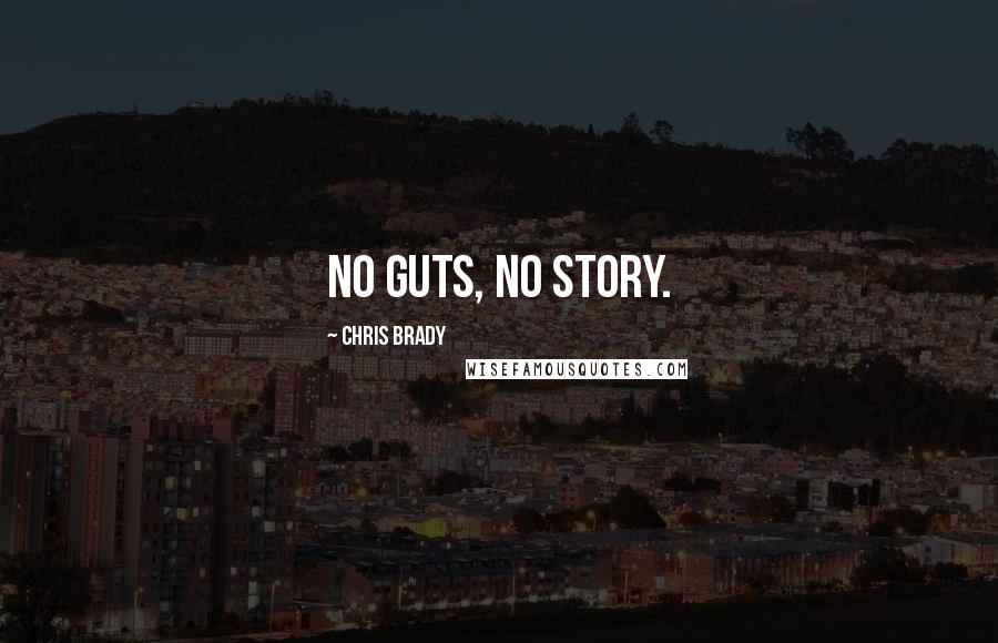 Chris Brady Quotes: No guts, no story.