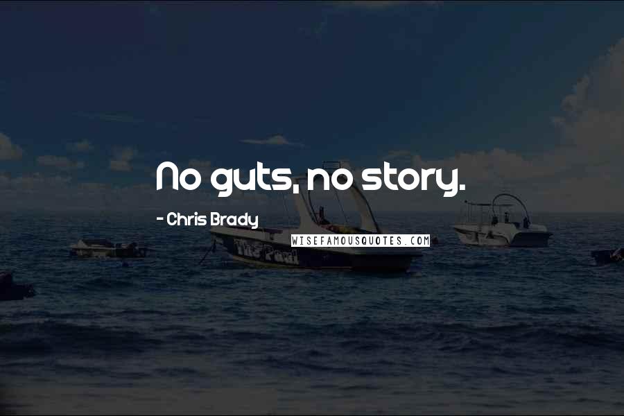 Chris Brady Quotes: No guts, no story.