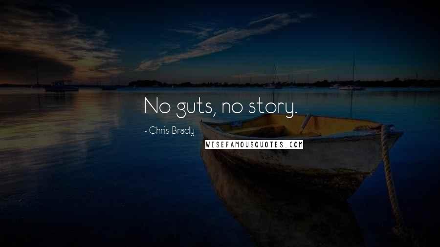 Chris Brady Quotes: No guts, no story.