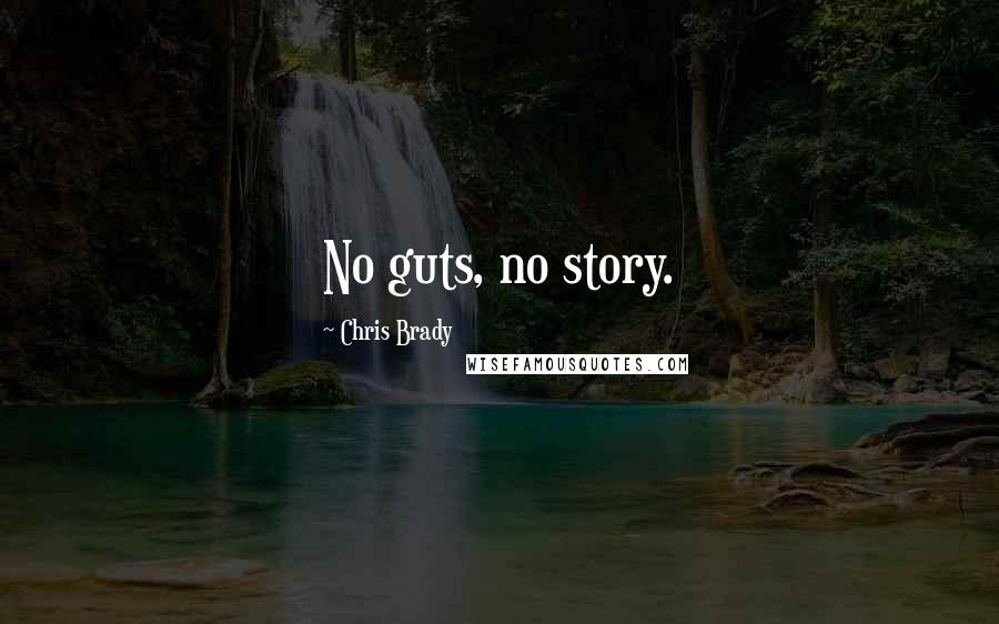 Chris Brady Quotes: No guts, no story.