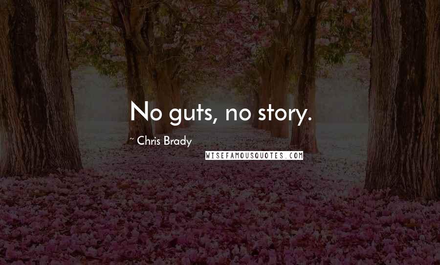 Chris Brady Quotes: No guts, no story.