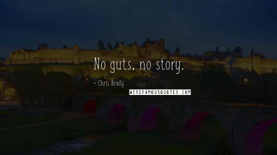 Chris Brady Quotes: No guts, no story.