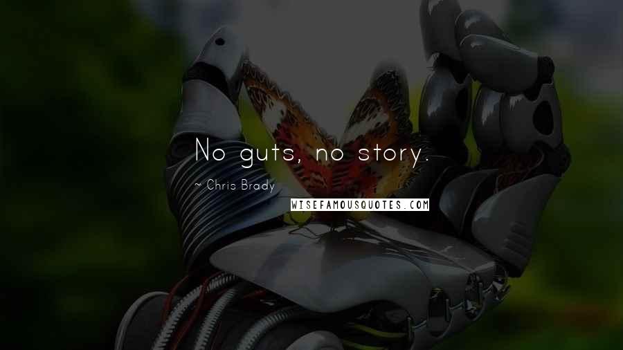 Chris Brady Quotes: No guts, no story.