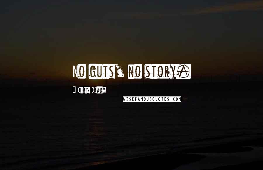 Chris Brady Quotes: No guts, no story.