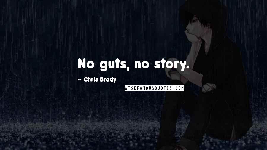 Chris Brady Quotes: No guts, no story.