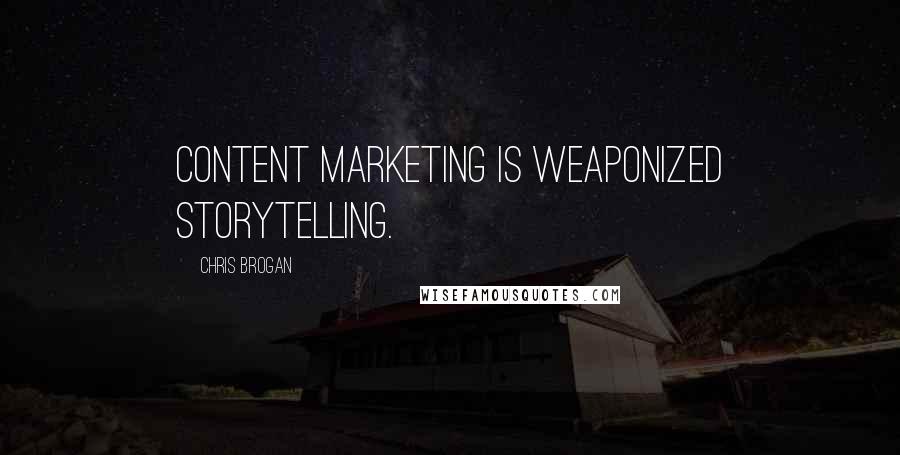 Chris Brogan Quotes: Content marketing is weaponized storytelling.