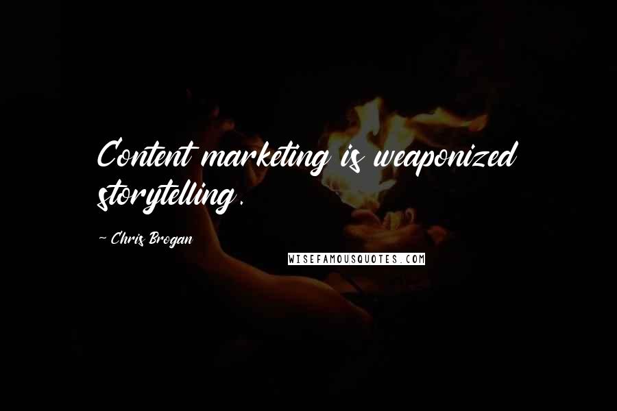 Chris Brogan Quotes: Content marketing is weaponized storytelling.