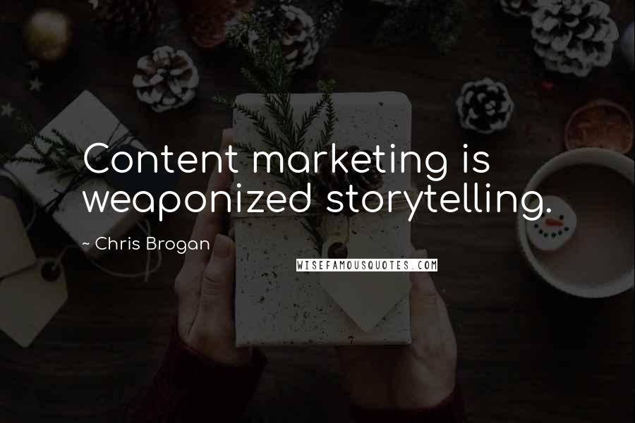 Chris Brogan Quotes: Content marketing is weaponized storytelling.