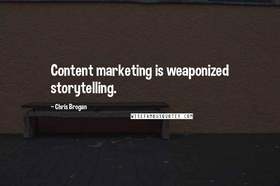 Chris Brogan Quotes: Content marketing is weaponized storytelling.