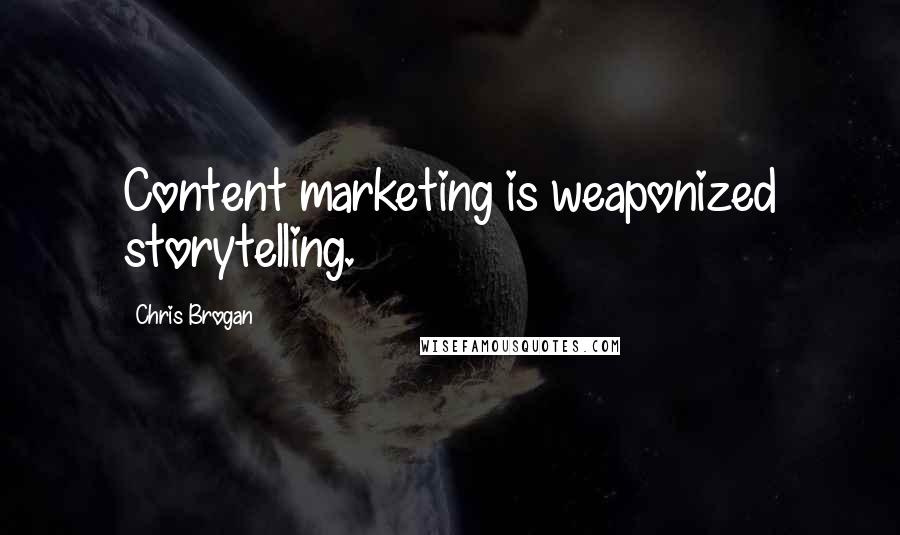 Chris Brogan Quotes: Content marketing is weaponized storytelling.