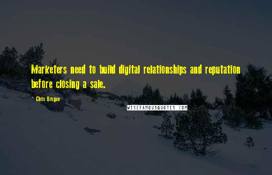 Chris Brogan Quotes: Marketers need to build digital relationships and reputation before closing a sale.