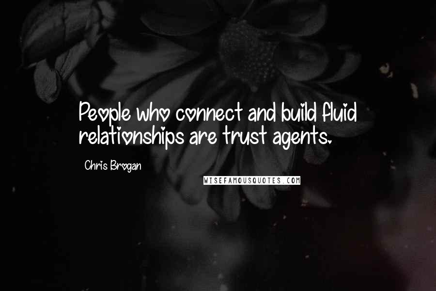 Chris Brogan Quotes: People who connect and build fluid relationships are trust agents.