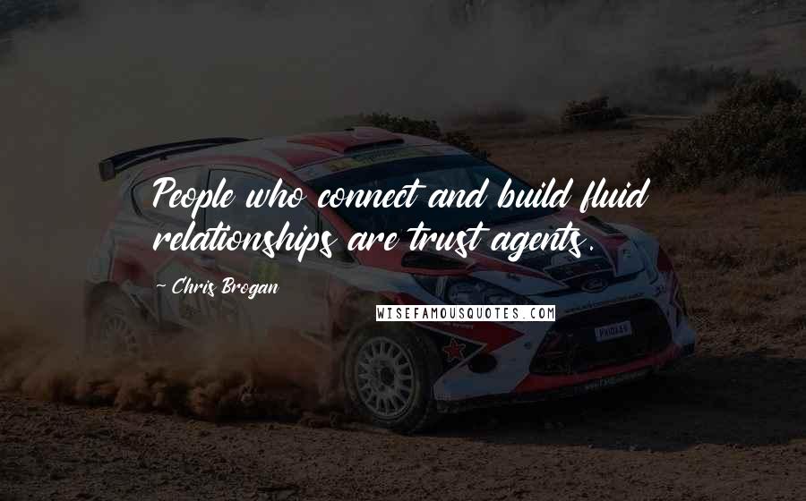 Chris Brogan Quotes: People who connect and build fluid relationships are trust agents.