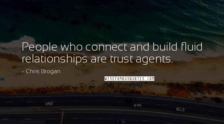 Chris Brogan Quotes: People who connect and build fluid relationships are trust agents.