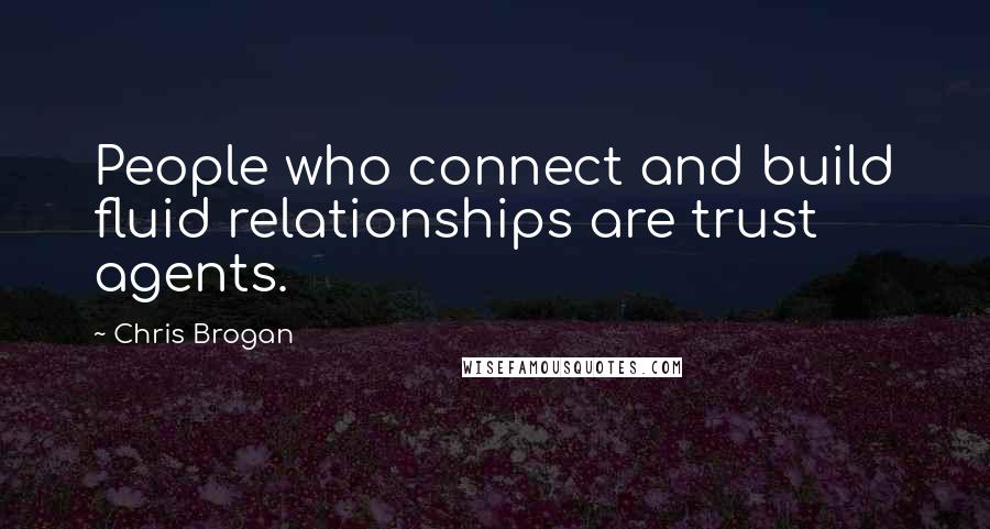 Chris Brogan Quotes: People who connect and build fluid relationships are trust agents.