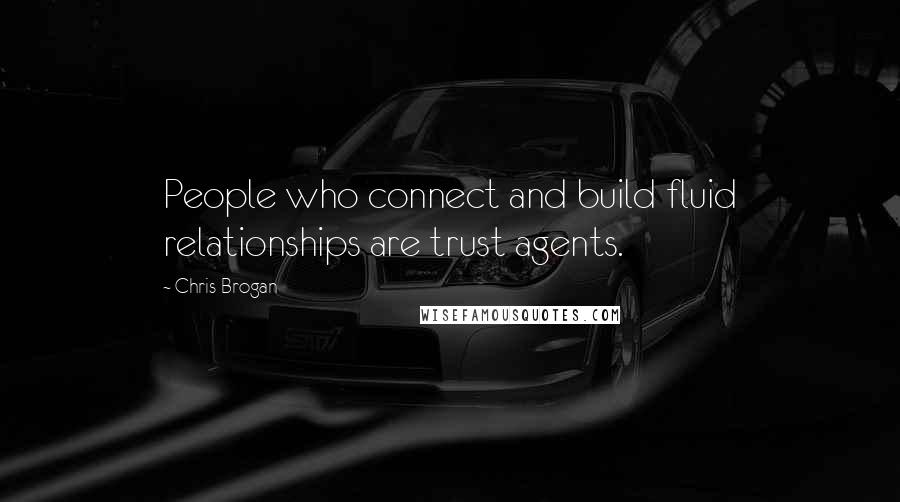Chris Brogan Quotes: People who connect and build fluid relationships are trust agents.