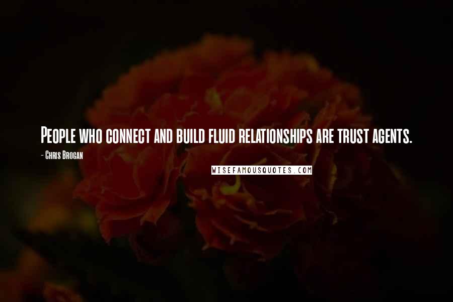 Chris Brogan Quotes: People who connect and build fluid relationships are trust agents.