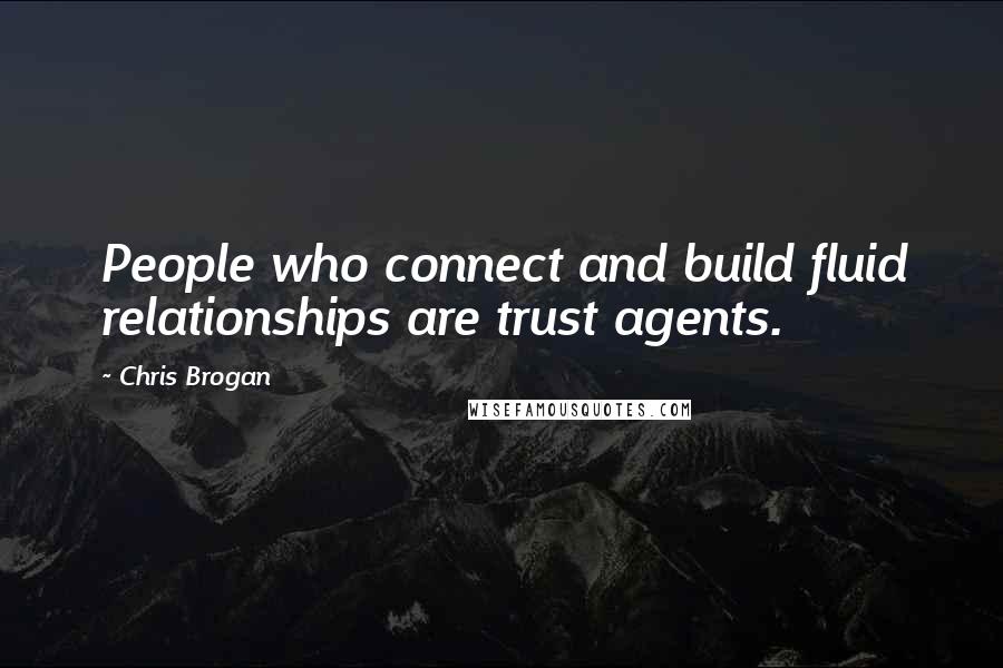 Chris Brogan Quotes: People who connect and build fluid relationships are trust agents.