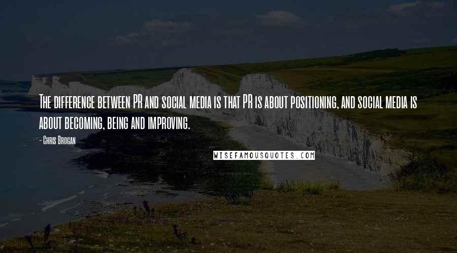 Chris Brogan Quotes: The difference between PR and social media is that PR is about positioning, and social media is about becoming, being and improving.