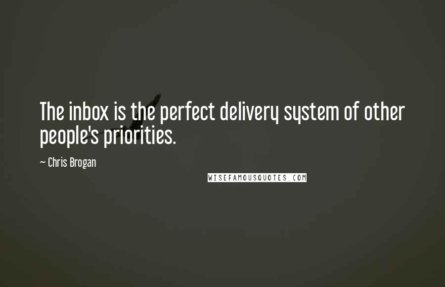 Chris Brogan Quotes: The inbox is the perfect delivery system of other people's priorities.