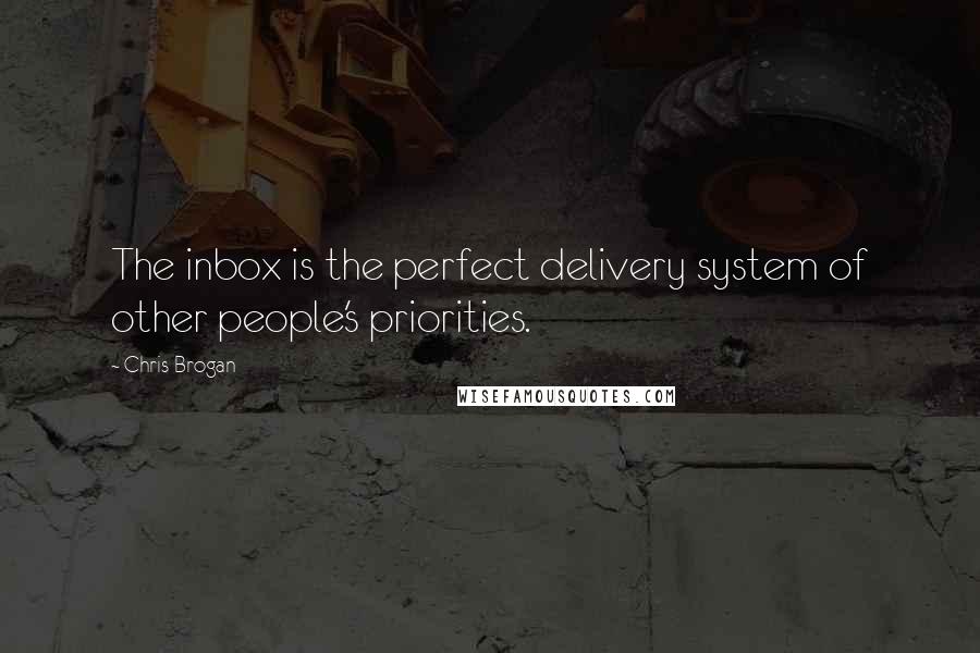 Chris Brogan Quotes: The inbox is the perfect delivery system of other people's priorities.