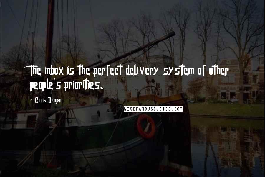 Chris Brogan Quotes: The inbox is the perfect delivery system of other people's priorities.