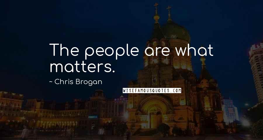 Chris Brogan Quotes: The people are what matters.